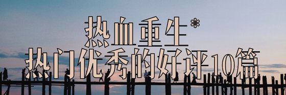 熱血重生*熱門優秀的好評10篇